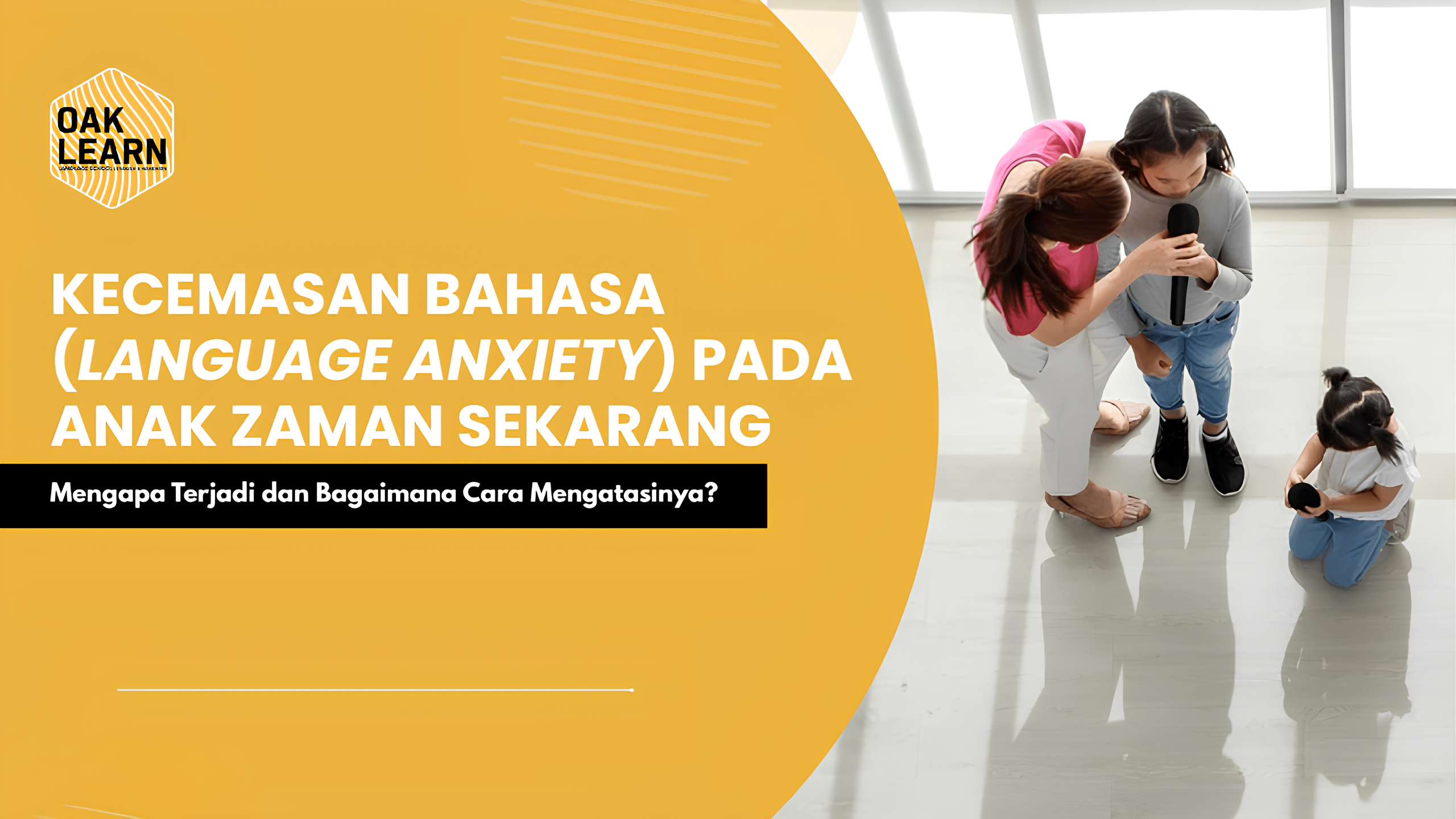 Kecemasan Bahasa (Language Anxiety) pada Anak Zaman Sekarang : Mengapa Terjadi dan Bagaimana Cara Mengatasinya?